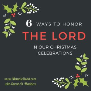 Looking for some great ways to honor the Lord this Christmas? Here are 6 practical ways the you and your family can do just that. You can find this article on www.MelanieRedd.com.