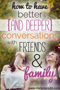 Would you like to have better and more meaningful conversations with other people. This article shares thoughtful and practical tips for how to get past the small talk and move toward deeper communication with your family and friends. There's also a free printable included in this post!